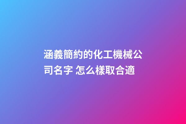 涵義簡約的化工機械公司名字 怎么樣取合適-第1張-公司起名-玄機派